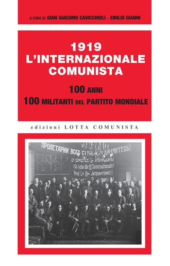 1919. L'Internazionale Comunista. 100 anni. 100 militanti del partito mondiale  - Libro Lotta Comunista 2019, Ricerche | Libraccio.it