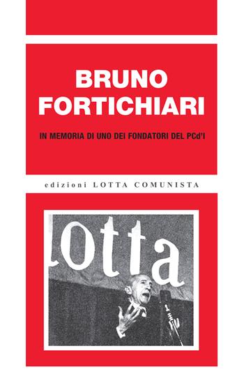 Bruno Fortichiari. In memoria di uno dei fondatori del PCd'I. Ediz. ampliata  - Libro Lotta Comunista 2020, Ricerche | Libraccio.it