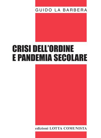 Crisi dell'ordine e pandemia secolare - Guido La Barbera - Libro Lotta Comunista 2021, Testi | Libraccio.it