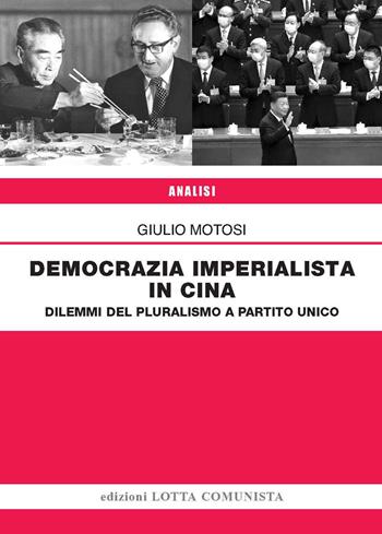 Democrazia imperialista in Cina. Dilemmi del pluralismo a partito unico - Giulio Motosi - Libro Lotta Comunista 2022, Analisi | Libraccio.it