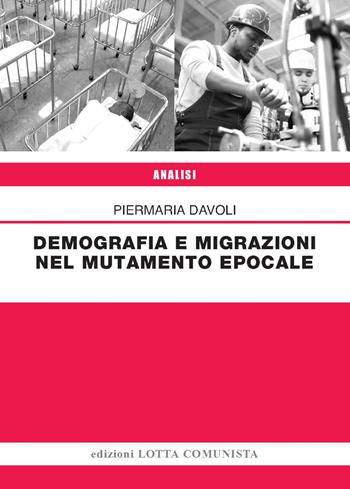 Demografia e migrazioni nel mutamento epocale - Piermaria Davoli - Libro Lotta Comunista 2023, Analisi | Libraccio.it