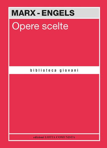 Opere scelte - Karl Marx, Friedrich Engels - Libro Lotta Comunista 2023, Biblioteca giovani | Libraccio.it