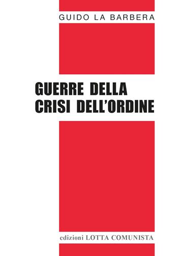 Guerre della crisi dell'ordine - Guido La Barbera - Libro Lotta Comunista 2024, Testi | Libraccio.it