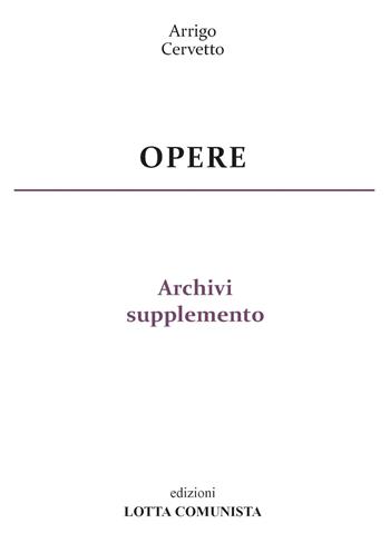 Opere. Archivi supplemento. Vol. 30 - Arrigo Cervetto - Libro Lotta Comunista 2024 | Libraccio.it
