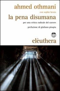 La pena disumana. Per una critica radicale del carcere - Ahmed Othmani - Libro Elèuthera 2011 | Libraccio.it