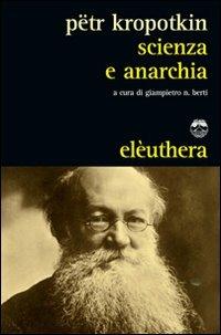 Scienza e anarchia - Pëtr A. Kropotkin - Libro Elèuthera 2011 | Libraccio.it