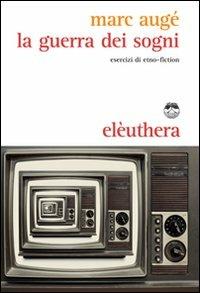 La guerra dei sogni. Esercizi di etno-fiction - Marc Augé - Libro Elèuthera 2011 | Libraccio.it