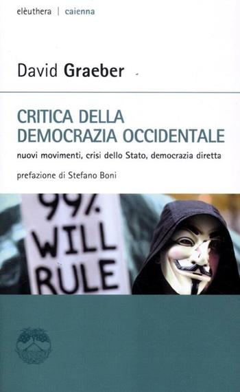 Critica della democrazia occidentale. Nuovi movimenti, crisi dello stato, democrazia diretta - David Graeber - Libro Elèuthera 2012, Caienna | Libraccio.it