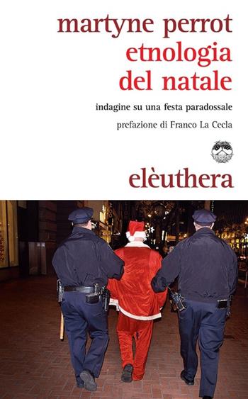 Etnologia del Natale. Indagine su una festa paradossale - Martyne Perrot - Libro Elèuthera 2012 | Libraccio.it