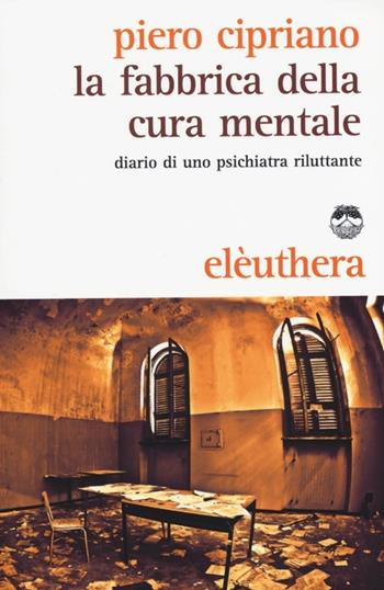La fabbrica della cura mentale - Piero Cipriano - Libro Elèuthera 2013 | Libraccio.it