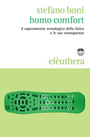 Homo comfort. Il superamento tecnologico della fatica e le sue conseguenze - Stefano Boni - Libro Elèuthera 2014 | Libraccio.it