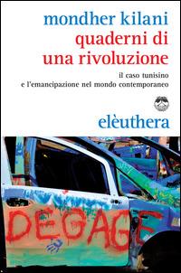 Quaderni di una rivoluzione. Il caso tunisino e il mutamento sociale nel mondo contemporaneo - Mondher Kilani - Libro Elèuthera 2014 | Libraccio.it