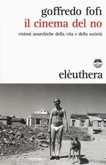 Il cinema del no. Visioni anarchiche della vita e della società - Goffredo Fofi - Libro Elèuthera 2015 | Libraccio.it