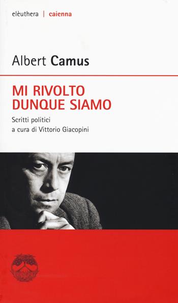 Mi rivolto dunque siamo. Scritti politici. Nuova ediz. - Albert Camus - Libro Elèuthera 2015, Caienna | Libraccio.it