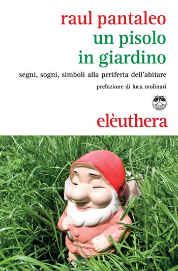 Un Pisolo in giardino. Segni, sogni, simboli alla periferia dell'abitare - Raul Pantaleo - Libro Elèuthera 2015 | Libraccio.it