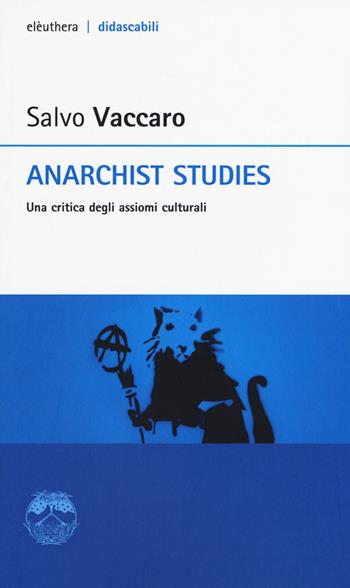 Anarchist studies. Una critica degli assiomi culturali - Salvo Vaccaro - Libro Elèuthera 2016, Didascabili | Libraccio.it