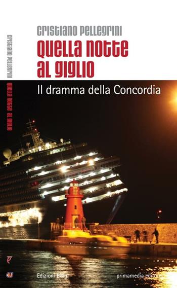 Quella notte al Giglio. Il dramma della Concordia - Cristiano Pellegrini - Libro Primamedia 2012, Pop | Libraccio.it