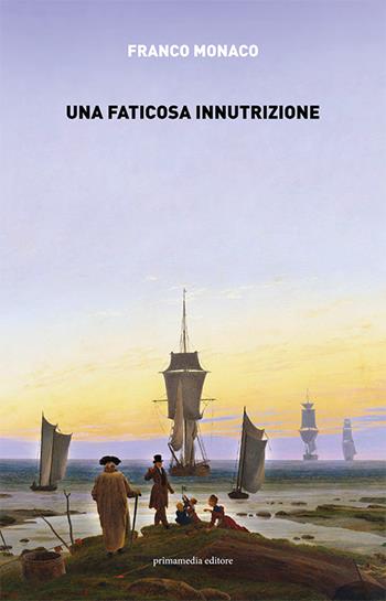 Una faticosa innutrizione - Franco Monaco - Libro Primamedia 2017 | Libraccio.it