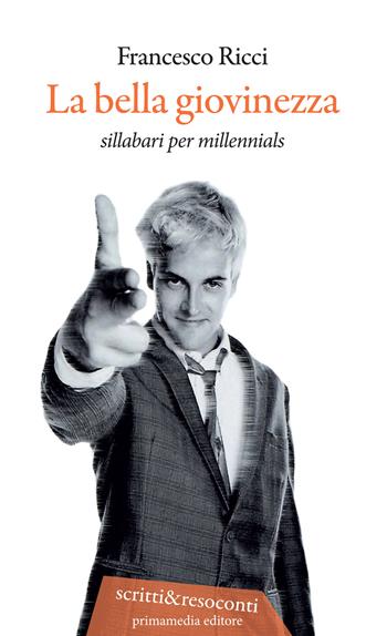 La bella giovinezza. Sillabari per millennials. Nuova ediz. - Francesco Ricci - Libro Primamedia 2017, Scritti&Resoconti | Libraccio.it