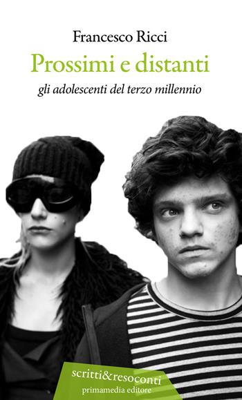 Prossimi e distanti. Gli adolescenti del terzo millennio - Francesco Ricci - Libro Primamedia 2019, Scritti&Resoconti | Libraccio.it