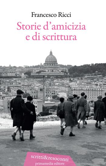 Storie d'amicizia e di scrittura - Francesco Ricci - Libro Primamedia 2020, Scritti&Resoconti | Libraccio.it