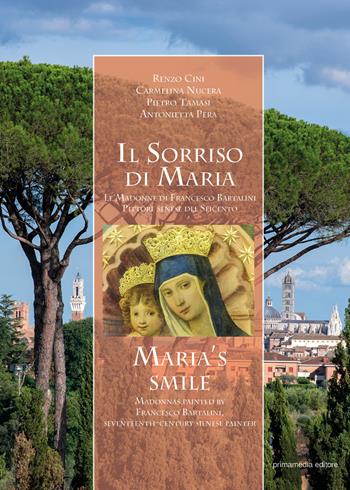 Il sorriso di Maria. Le Madonne di Francesco Bartalini Pittore senese del Seicento. Ediz. italiana e inglese - Renzo Cini, Carmelina Nucera, Antonietta Pera - Libro Primamedia 2021, Atlantide | Libraccio.it