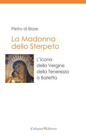 La madonna dello Sterpeto. L'icona della Vergine della Tenerezza a Barletta - Pietro Di Biase - Libro Cafagna 2012, Santi | Libraccio.it
