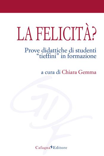 La felicità. Prove didattiche di studenti «tieffini» in formazione  - Libro Cafagna 2013, Giovani e desiderio di formazione | Libraccio.it