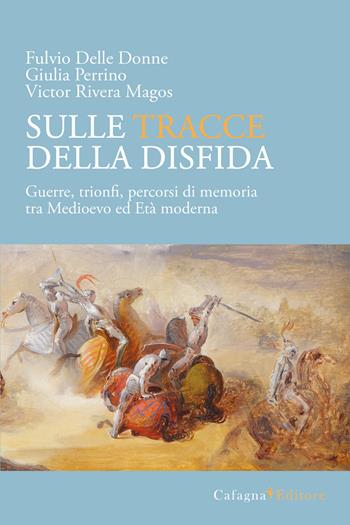Sulle tracce della disfida. Guerre, trionfi, percorsi di memoria tra medioevo ed età moderna - Fulvio Delle Donne, Giulia Perrino, Victor Rivera Magos - Libro Cafagna 2015, Tracce | Libraccio.it