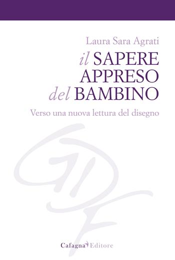Il sapere appreso del bambino. Verso una nuova lettura del disegno - Laura Agrati - Libro Cafagna 2015, Giovani e desiderio di formazione | Libraccio.it
