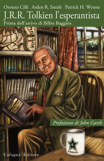 J.R.R. Tolkien l'esperantista. Prima dell'arrivo di Bilbo Baggins - Oronzo Cilli, Arden R. Smith, Patrick H. Wynne - Libro Cafagna 2015, Il mondo di Tolkien | Libraccio.it