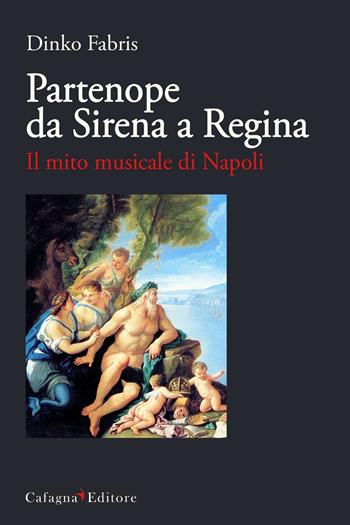 Partenope da sirena a regina. Il mito musicale di Napoli - Dinko Fabris - Libro Cafagna 2016, Le vie dei suoni | Libraccio.it