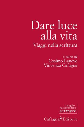 Dare luce alla vita. Viaggi nella scrittura  - Libro Cafagna 2017, L'angolo nascosto dello scrivere | Libraccio.it