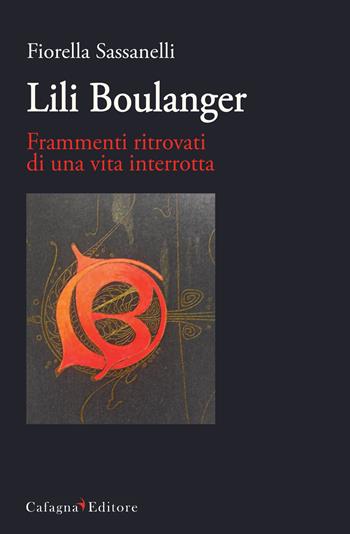 Lili Boulanger. Frammenti ritrovati di una vita interrotta - Fiorella Sassanelli - Libro Cafagna 2018, Le vie dei suoni | Libraccio.it
