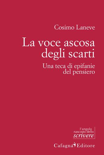 La voce ascosa degli scarti. Una teca di epifanie del pensiero - Cosimo Laneve - Libro Cafagna 2018, L'angolo nascosto dello scrivere | Libraccio.it