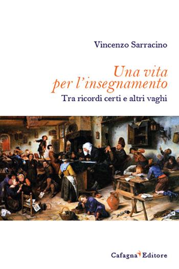 Una vita per l'insegnamento. Tra ricordi certi e altri vaghi - Vincenzo Sarracino - Libro Cafagna 2019 | Libraccio.it