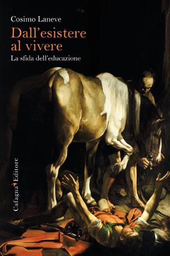 Dall'esistere al vivere. La forza dell'educazione - Cosimo Laneve - Libro Cafagna 2021, Biblioteca dell'editore | Libraccio.it