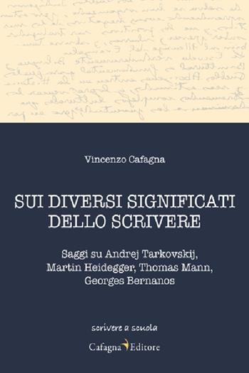 Sui diversi significati dello scrivere. Saggi su Andrej Tarkovskij, Martin Heidegger, Thomas Mann, Georges Bernanos - Vincenzo Cafagna - Libro Cafagna 2025, Scrivere a scuola | Libraccio.it