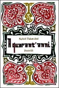 A quarant'anni - Nahid Tabatabai - Libro Ponte33 2011 | Libraccio.it