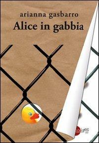 Alice in gabbia - Arianna Gasbarro - Libro Miraggi Edizioni 2012, Golem | Libraccio.it