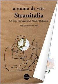 Stranitalia. Gli anni (st)ruggenti di Prodi e Berlusconi - Antonio De Vito - Libro Miraggi Edizioni 2012, Contrappunti | Libraccio.it