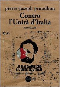 Contro l'Unità d'Italia. Articoli scelti - Pierre-Joseph Proudhon - Libro Miraggi Edizioni 2012, Contrappunti | Libraccio.it