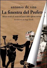 La finestra del prefetto. Mezzo secolo di storia nel paese delle riforme incompiute - Antonio De Vito - Libro Miraggi Edizioni 2012, Contrappunti | Libraccio.it