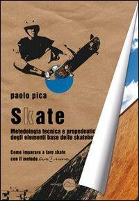 Skate. Metodologia, tecnica e propedeutica degli elementi base dello skateboard - Paolo Pica - Libro Miraggi Edizioni 2012, Training | Libraccio.it
