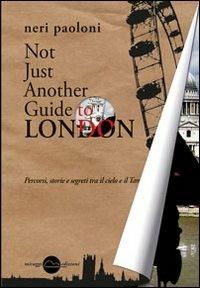 Not just another guide to London. Percorsi, storie e segreti tra il cielo e il Tamigi - Paoloni Neri - Libro Miraggi Edizioni 2012, Finisterrae | Libraccio.it