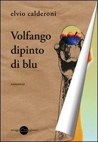 Volfango dipinto di blu - Elvio Calderoni - Libro Miraggi Edizioni 2012, Golem | Libraccio.it