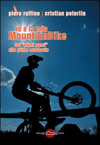 Io e la mia mountainBike. Dai «primi passi» alle prime acrobazie - Piero Ruffino, Cristian Peterlin - Libro Miraggi Edizioni 2014, Training | Libraccio.it