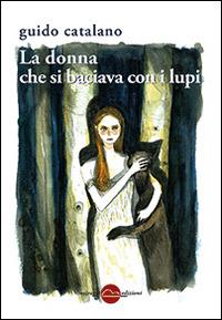 La donna che si baciava con i lupi - Guido Catalano - Libro Miraggi Edizioni 2014, Golem | Libraccio.it