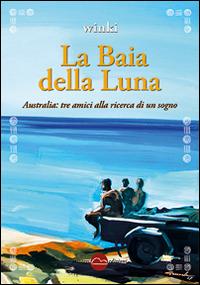 La baia della luna. Australia: tre amici alla ricerca di un sogno - Winki - Libro Miraggi Edizioni 2014, Finisterrae | Libraccio.it