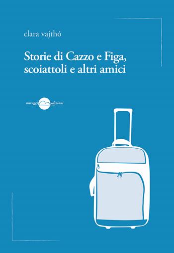 Storie di cazzo e figa, scoiattoli e altri amici - Clara Vajthò - Libro Miraggi Edizioni 2016, Voci | Libraccio.it